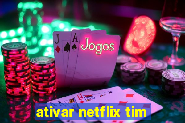 ativar netflix tim