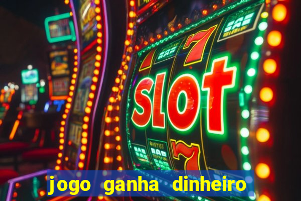 jogo ganha dinheiro de verdade