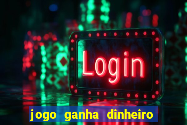 jogo ganha dinheiro de verdade