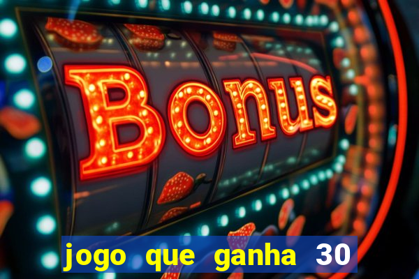 jogo que ganha 30 reais no cadastro