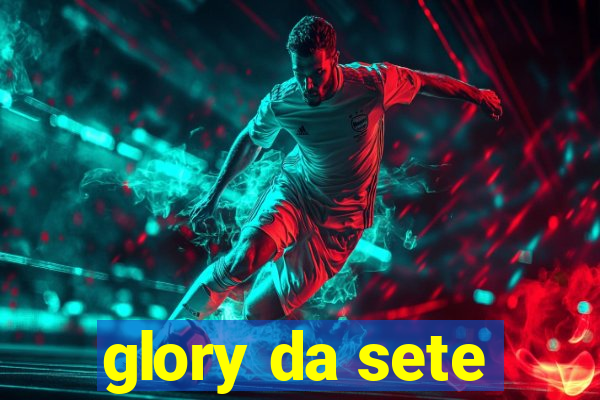 glory da sete