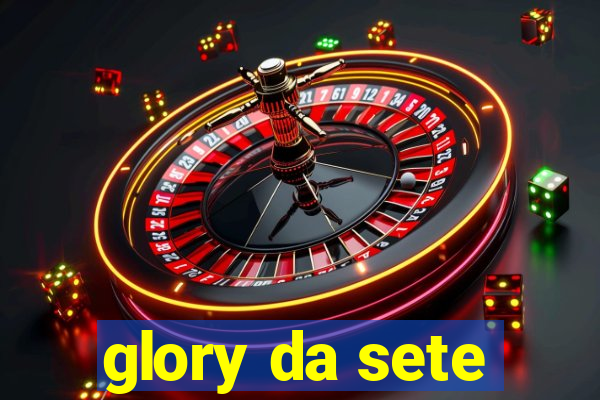 glory da sete