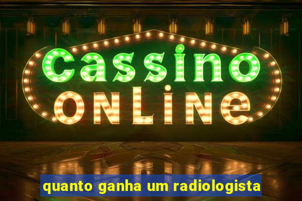 quanto ganha um radiologista