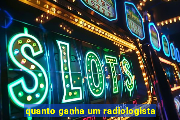 quanto ganha um radiologista