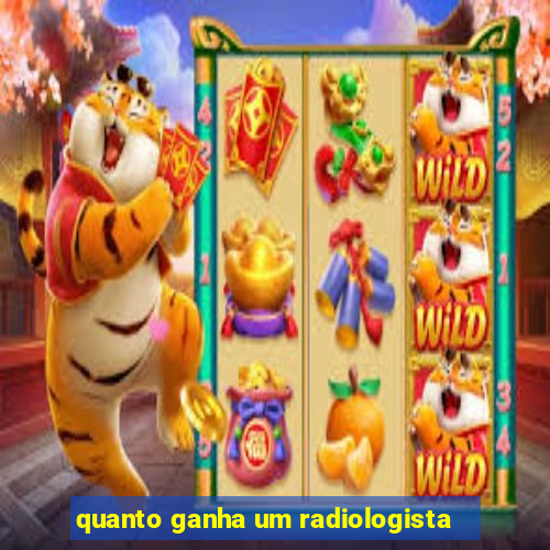 quanto ganha um radiologista