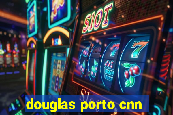 douglas porto cnn