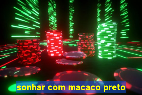 sonhar com macaco preto