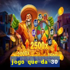 jogo que da 30 reais de bonus