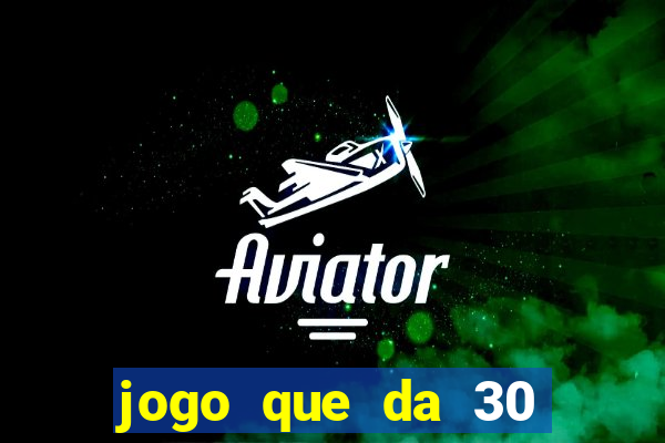 jogo que da 30 reais de bonus