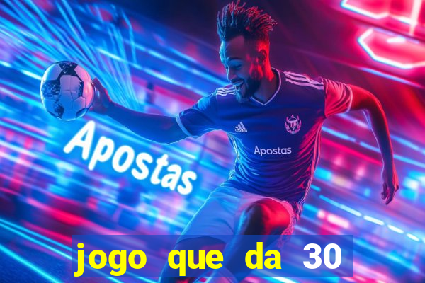 jogo que da 30 reais de bonus