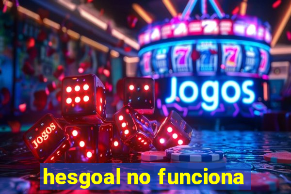 hesgoal no funciona