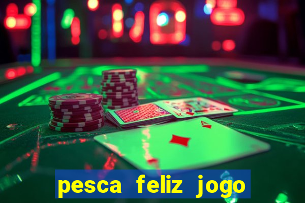 pesca feliz jogo ganhar dinheiro