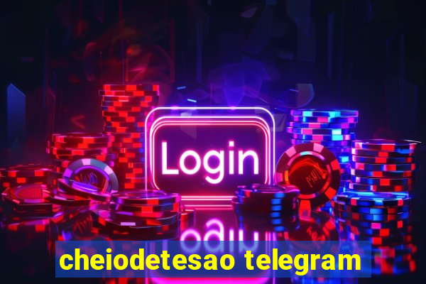 cheiodetesao telegram