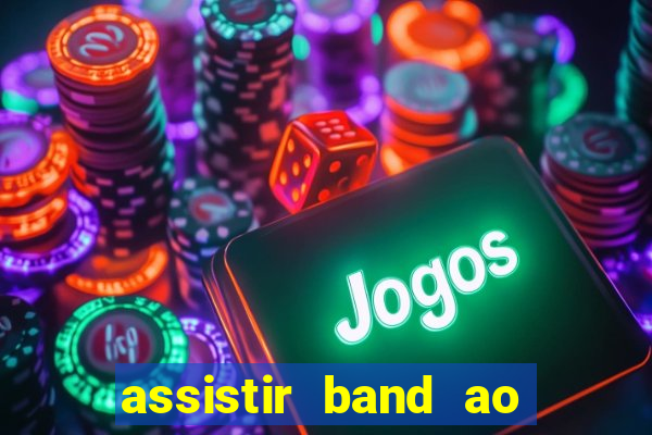 assistir band ao vivo gratis