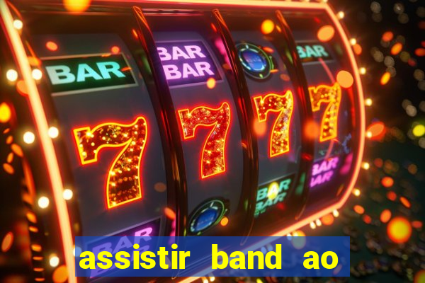 assistir band ao vivo gratis