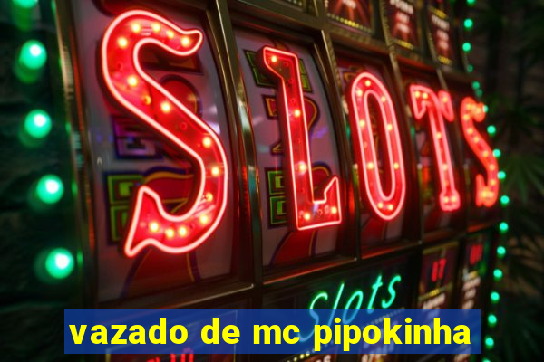 vazado de mc pipokinha