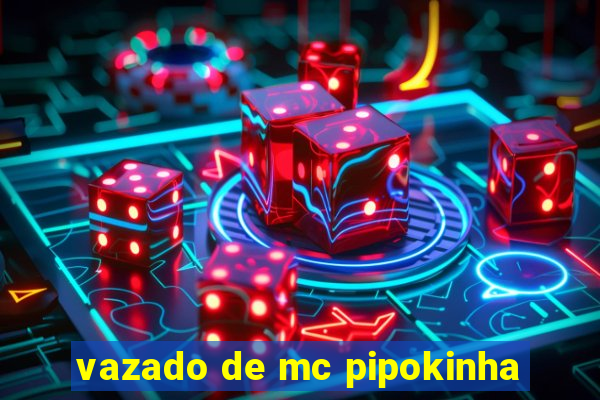 vazado de mc pipokinha