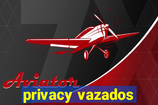 privacy vazados