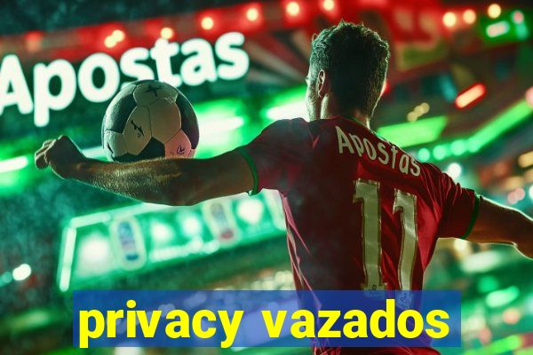 privacy vazados