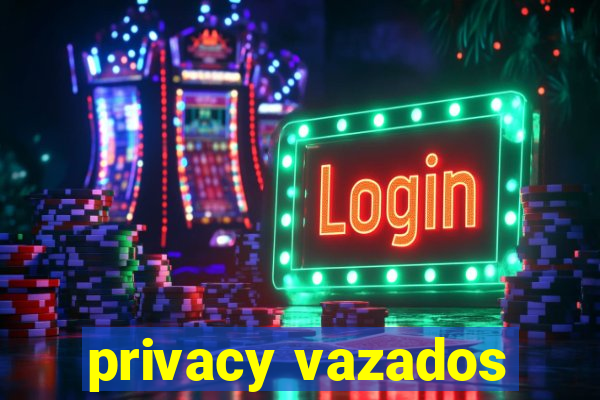 privacy vazados