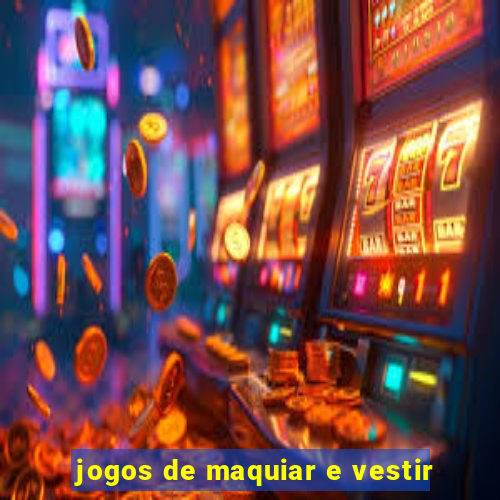 jogos de maquiar e vestir