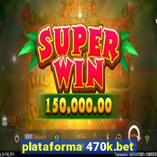 plataforma 470k.bet