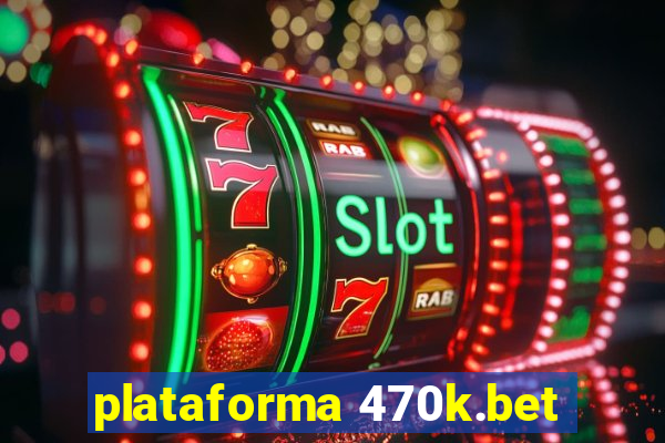 plataforma 470k.bet