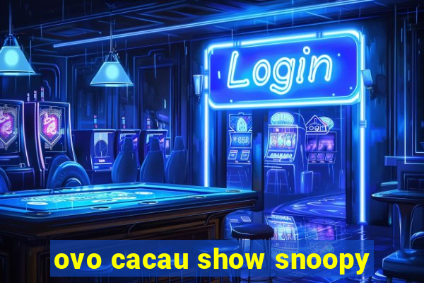 ovo cacau show snoopy