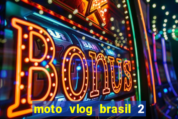 moto vlog brasil 2 dinheiro infinito