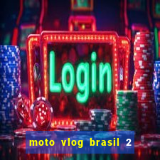 moto vlog brasil 2 dinheiro infinito