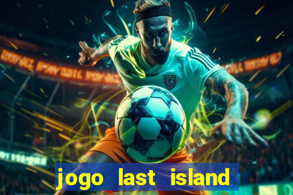 jogo last island of survival