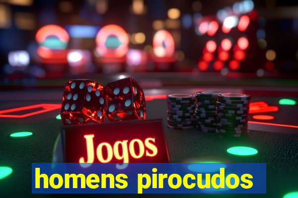 homens pirocudos