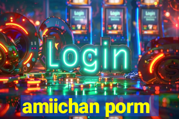 amiichan porm