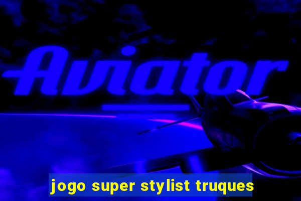 jogo super stylist truques