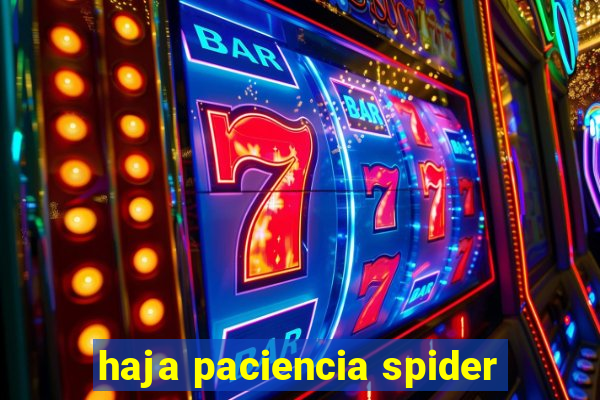 haja paciencia spider