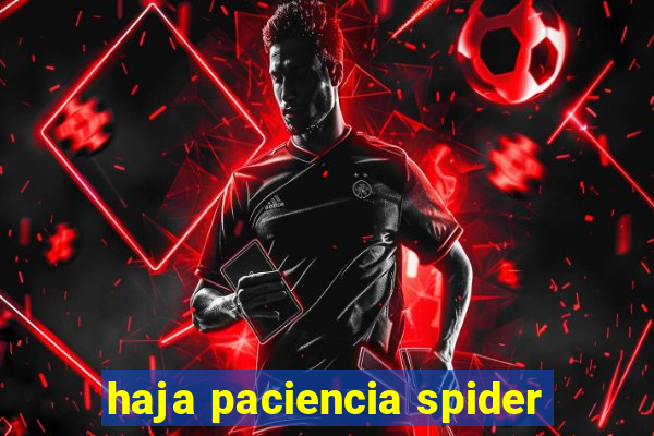 haja paciencia spider