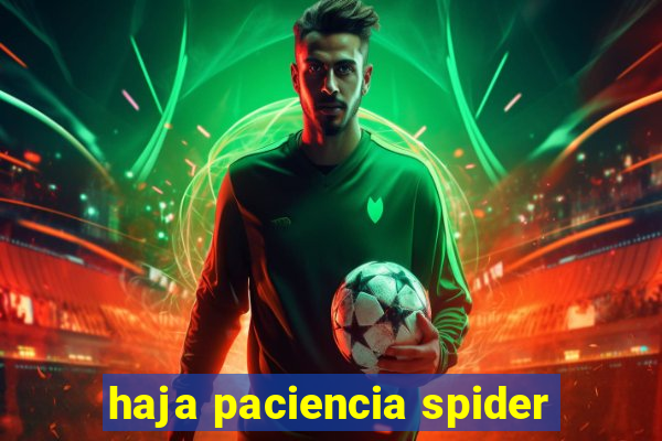 haja paciencia spider