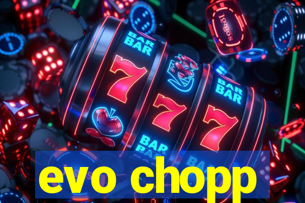 evo chopp