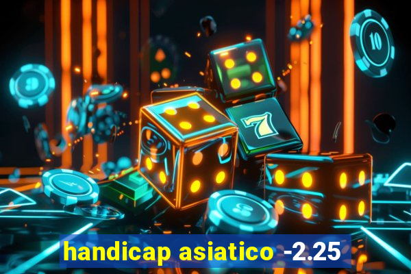 handicap asiatico -2.25