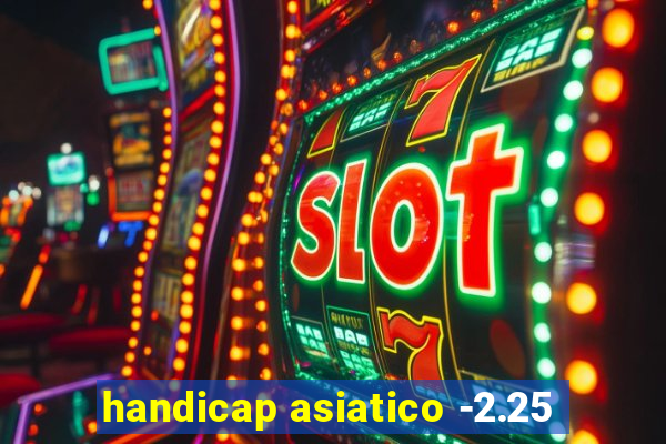 handicap asiatico -2.25