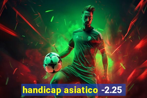 handicap asiatico -2.25