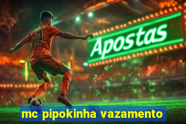 mc pipokinha vazamento