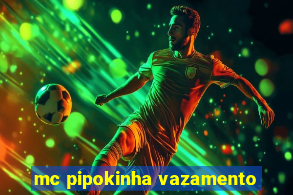 mc pipokinha vazamento