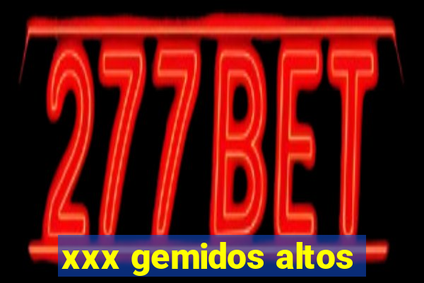 xxx gemidos altos