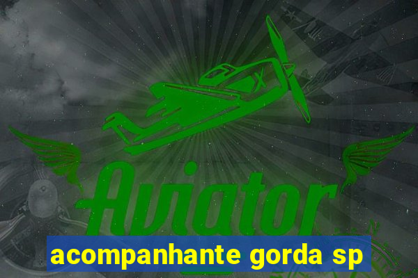 acompanhante gorda sp