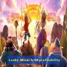 Lucky Miner lv06 profitability