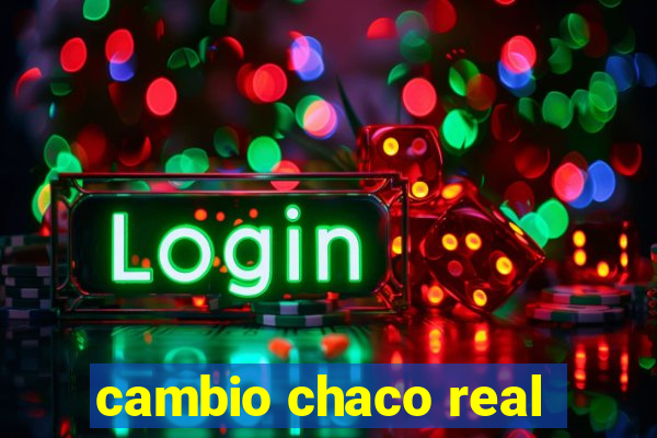 cambio chaco real