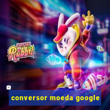 conversor moeda google