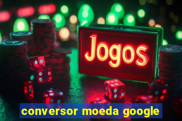 conversor moeda google