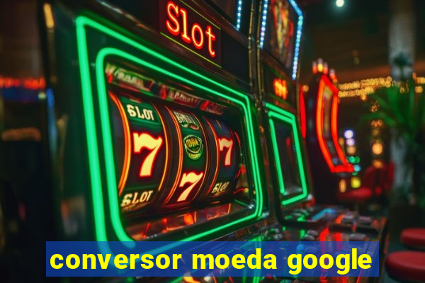 conversor moeda google